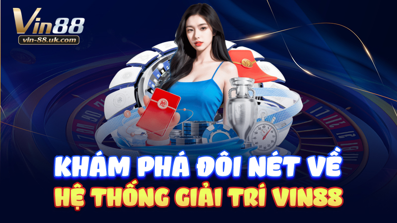 Khám phá đôi nét về hệ thống giải trí VIN88