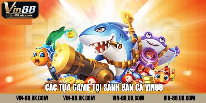 Tổng hợp trò chơi săn cá đình đám được ưa chuộng tại Vin88