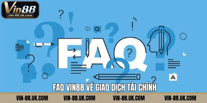 FAQ Vin88 - Giải đáp mọi thắc mắc liên quan đến giao dịch