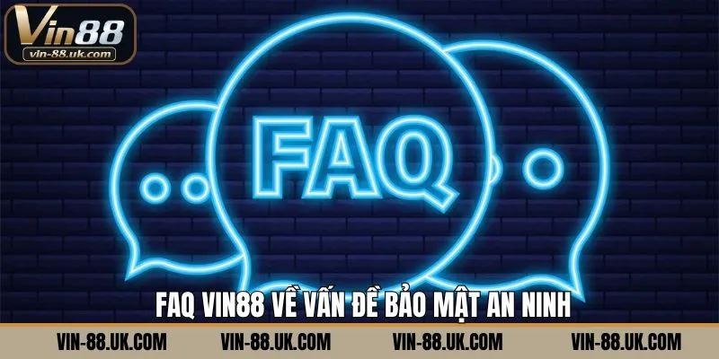 Những băn khoăn thường gặp về bảo mật an ninh tại Vin88