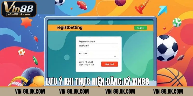 Chú ý tạo tài khoản Vin88 thuận lợi