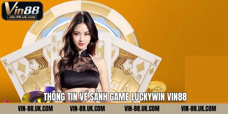 Khái quát chung nội dung về Luckywin Vin88