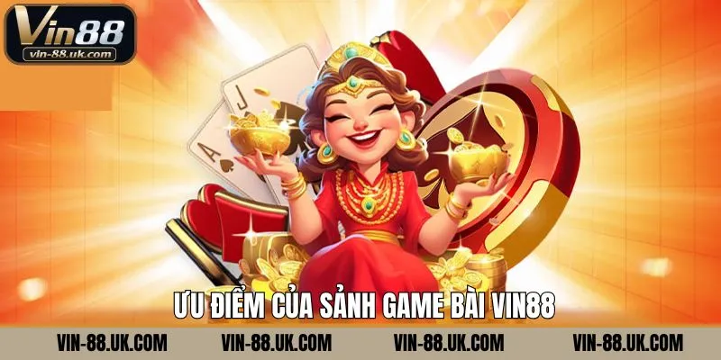 Các ưu điểm vượt trội khi tham gia vào game bài tại Vin88