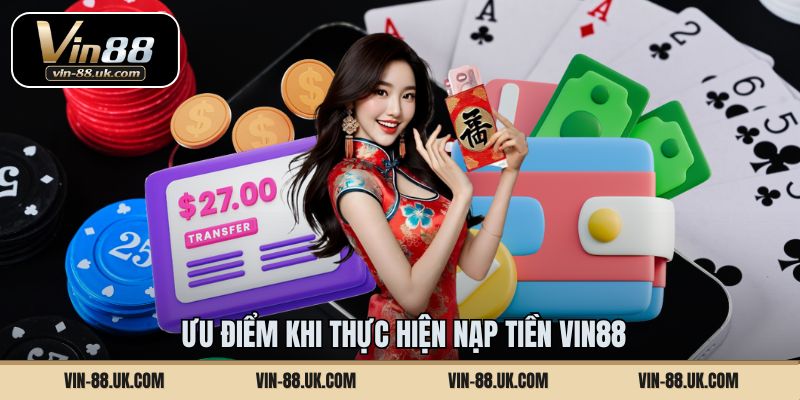 Ưu điểm khi thực hiện nạp tiền Vin88